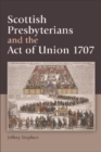 Scottish Presbyterians and the Act of Union 1707 - Book