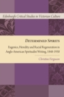 Determined Spirits : Eugenics, Heredity and Racial Regeneration in Anglo-American Spiritualist Writing, 1848-1930 - Book