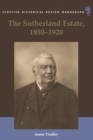 The Sutherland Estate, 1850-1920 : Aristocratic Decline, Estate Management and Land Reform - Book