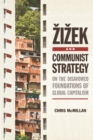 Zizek and Communist Strategy : On the Disavowed Foundations of Global Capitalism - Book