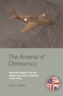 The Arsenal of Democracy : Aircraft Supply and the Anglo-American Alliance, 1938-1942 - Book