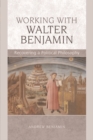 Working with Walter Benjamin : Recovering a Political Philosophy - Book