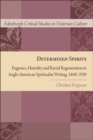 Determined Spirits : Eugenics, Heredity and Racial Regeneration in Anglo-American Spiritualist Writing, 1848-1930 - eBook