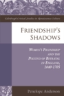 Friendship's Shadows : Women's Friendship and the Politics of Betrayal in England, 1640-1705 - Book