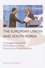 The European Union and South Korea : The Legal Framework for Strengthening Trade, Economic and Political Relations - Book