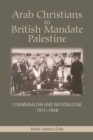 Arab Christians in British Mandate Palestine : Communalism and Nationalism, 1917-1948 - Book