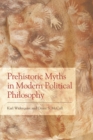 Prehistoric Myths in Modern Political Philosophy : Challenging Stone Age Stories - eBook
