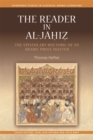 The Reader in al-Jahiz : The Epistolary Rhetoric of an Arabic Prose Master - Book