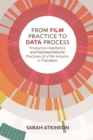 From Film Practice to Data Process : Production Aesthetics and Representational Practices of a Film Industry in Transition - Book