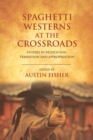 Spaghetti Westerns at the Crossroads : Studies in Relocation, Transition and Appropriation - Book