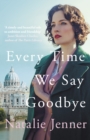 Every Time We Say Goodbye : 'Heartbreaking, engrossing, and thoroughly dazzling' - Nina de Gramont, author of The Christie Affair - Book