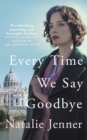 Every Time We Say Goodbye : 'Heartbreaking, engrossing, and thoroughly dazzling' - Nina de Gramont, author of The Christie Affair - Book