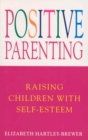 Positive Parenting : Raising Children with Self-Esteem - Book