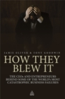 How They Blew It : The CEOs and Entrepreneurs Behind Some of the World's Most Catastrophic Business Failures - Book