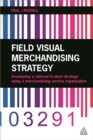 Field Visual Merchandising Strategy : Developing a National In-store Strategy Using a Merchandising Service Organization - Book