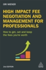 High Impact Fee Negotiation and Management for Professionals : How to Get, Set, and Keep the Fees You're Worth - Book
