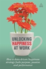 Unlocking Happiness at Work : How a Data-driven Happiness Strategy Fuels Purpose, Passion and Performance - Book