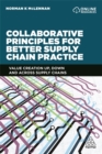 Collaborative Principles for Better Supply Chain Practice : Value Creation Up, Down and Across Supply Chains - Book