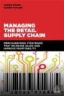 Managing the Retail Supply Chain : Merchandising Strategies that Increase Sales and Improve Profitability - Book