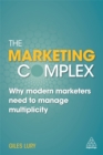 The Marketing Complex : Why Modern Marketers Need to Manage Multiplicity - Book