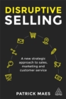 Disruptive Selling : A New Strategic Approach to Sales, Marketing and Customer Service - Book