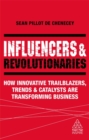 Influencers and Revolutionaries : How Innovative Trailblazers, Trends and Catalysts Are Transforming Business - Book