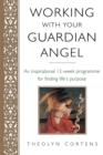 Working With Your Guardian Angel : An inspirational 12-week programme for finding your life's purpose - Book