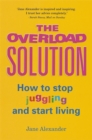 The Overload Solution : How to Stop Juggling and Start Living - Book
