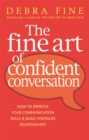 The Fine Art Of Confident Conversation : How to improve your communication skills and build stronger relationships - Book