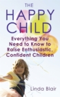 The Happy Child : Everything you need to know to raise enthusiastic, confident children - Book