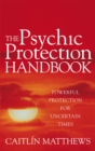 The Psychic Protection Handbook : Powerful protection for uncertain times - Book