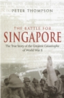 The Battle For Singapore : The true story of the greatest catastrophe of World War II - Book