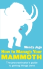 How To Manage Your Mammoth : The procrastinator's guide to getting things done - Book