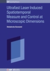 Ultrafast Laser Induced Spatiotemporal Measure and Control at Microscopic Dimensions - Book