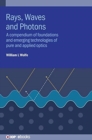 Rays, Waves and Photons : A compendium of foundations and emerging technologies of pure and applied optics - Book