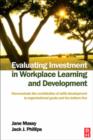 Evaluating Investment in Workplace Learning and Development : Demonstrate the Contribution of Skills Development to Organizational Goals and the Bottom Line - Book