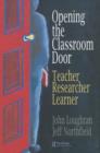 Opening The Classroom Door : Teacher, Researcher, Learner - Book