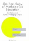 The Sociology of Mathematics Education : Mathematical Myths / Pedagogic Texts - Book