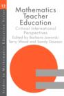 Mathematics Teacher Education : Critical International Perspectives - Book