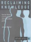 Reclaiming Knowledge : Social Theory, Curriculum and Education Policy - Book