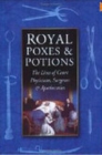 Royal Poxes and Potions : The Lives of Court Physicians, Surgeons and Apothecaries - Book