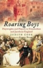 Roaring Boys : Playwrights and Players in Elizabethan and Jacobean England - Book