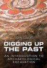 Digging Up the Past : An Introduction to Archaeological Excavation - Book
