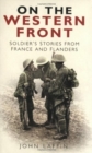 On the Western Front : Soldier's Stories from France and Flanders - Book