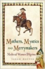 Mothers, Mystics and Merrymakers : Medieval Women Pilgrims - Book