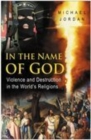 In the Name of God : Violence and Destruction in the World's Religions - Book