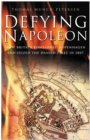 Defying Napoleon : How Britain Bombarded Copenhagen and Seized the Danish Fleet in 1807 - Book