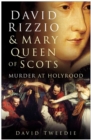 David Rizzio and Mary Queen of Scots : Murder at Holyrood - Book