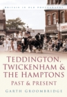 Teddington, Twickenham and The Hampton Past and Present : Britain in Old Photographs - Book