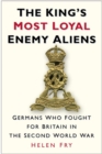 The King's Most Loyal Enemy Aliens : Germans Who Fought for Britain in the Second World War - Book
